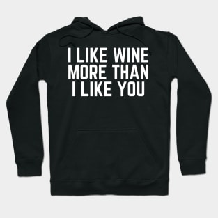 I Like Wine More than I Like You - I Love Wine Drinker I'm Drinking Wine Quote Wine Gift Hoodie